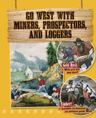 Go West with Miners, Prospectors, and Loggers by O'Brien Cynthia
