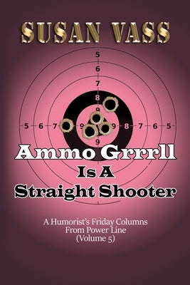 Ammo Grrrll Is A Straight Shooter (A Humorist's Friday Columns For Powerline (Volume 5) by Vass, Susan
