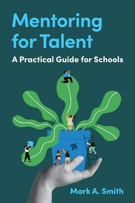 Mentoring for Talent: A Practical Guide for Schools by Smith, Mark A.