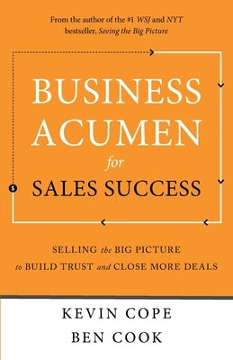 Business Acumen for Sales Success: Selling the Big Picture to Build Trust and Close More Deals by Cope, Kevin