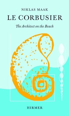 Le Corbusier: The Architect on the Beach by Maak, Niklas