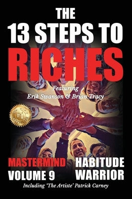 The 13 Steps to Riches - Habitude Warrior Volume 9: The 13 Steps to Riches - Habitude Warrior Special Edition Mastermind with Erik Swanson, Brian Trac by Swanson, Erik