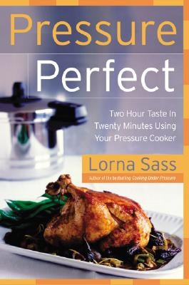 Pressure Perfect: Two Hour Taste in Twenty Minutes Using Your Pressure Cooker by Sass, Lorna J.