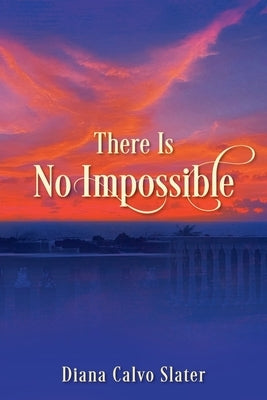 There Is No Impossible by Slater, Diana Calvo