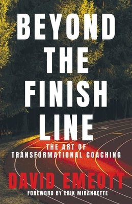 Beyond the Finish Line: The Art of Transformational Coaching by Emeott, David