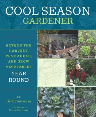 Cool Season Gardener: Extend the Harvest, Plan Ahead, and Grow Vegetables Year-Round by Thorness, Bill