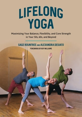 Lifelong Yoga: Maximizing Your Balance, Flexibility, and Core Strength in Your 50s, 60s, and Beyond by Sage Rountree