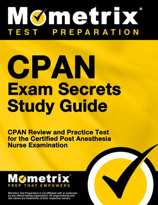 Cpan Exam Secrets Study Guide: Cpan Review and Practice Test for the Certified Post Anesthesia Nurse Examination by Mometrix