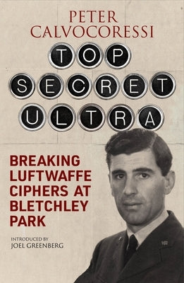 Top Secret Ultra: Breaking Luftwaffe Ciphers at Bletchley Park by Calvocoressi, Peter