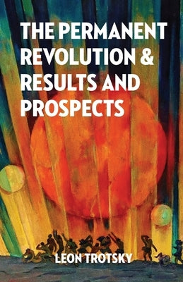 The Permanent Revolution and Results and Prospects by Trotsky, Leon