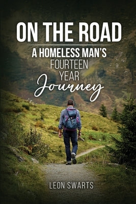 On the Road: A Homeless Man's Fourteen Year Journey by Swarts, Leon