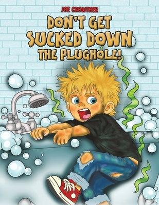 Don't Get Sucked Down the Plughole! by Crowther, Joe