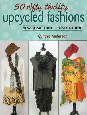 50 Nifty Thrifty Upcycled Fashions by Anderson, Cynthia