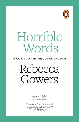 Horrible Words: A Guide to the Misuse of English by Gowers, Rebecca