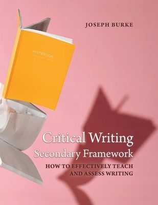 Critical Writing Secondary Framework by Burke, Joseph