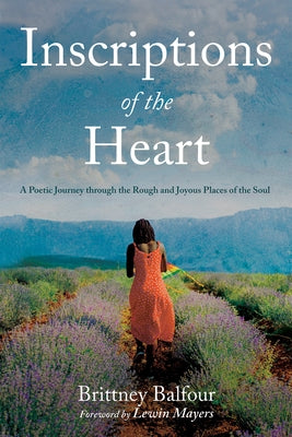Inscriptions of the Heart: A Poetic Journey Through the Rough and Joyous Places of the Soul by Balfour, Brittney