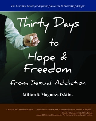 Thirty Days to Hope & Freedom from Sexual Addiction: The Essential Guide to Beginning Recovery and Preventing Relapse by Magness, Milton S.