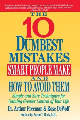 10 Dumbest Mistakes Smart People Make and How To Avoid Them by Freeman, Arthur