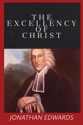 The Excellency of Christ by Edwards, Jonathan
