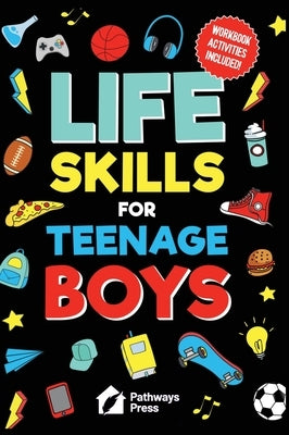 Life Skills For Teenage Boys Advice on Being More Confident, Dating, Managing Your Money, Dealing With Peer Pressure, Healthy Relationships, and Other by Press, Pathways