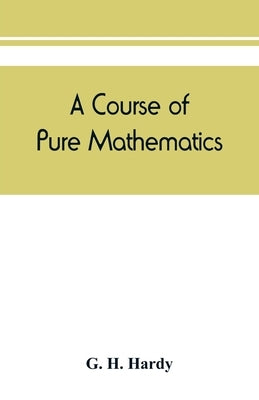 A course of pure mathematics by H. Hardy, G.