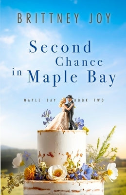 Second Chance in Maple Bay: A Sweet Small Town Cowboy Romance by Joy, Brittney