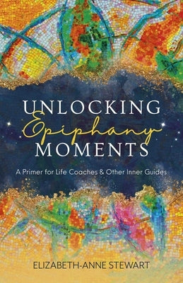 Unlocking Epiphany Moments by Stewart, Elizabethanne