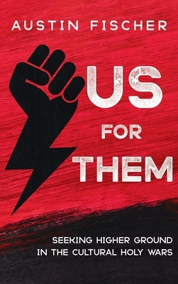 Us for Them: Seeking Higher Ground in the Cultural Holy Wars by Fischer, Austin