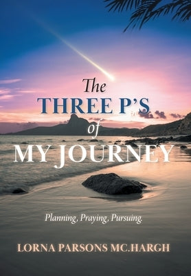 The Three P's of My Journey: Planning, Praying, Pursuing. by MC Hargh, Lorna Parsons