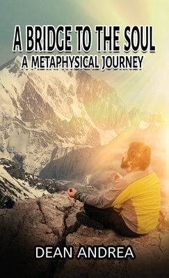 A Bridge to the Soul: A Metaphysical Journey by Andrea, Dean