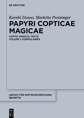Papyri Copticae Magicae: Coptic Magical Texts, Volume 1: Formularies by Dosoo, Korshi