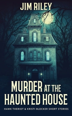 Murder at the Haunted House by Riley, Jim