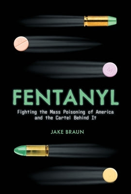 Fentanyl: Fighting the Mass Poisoning of America and the Cartel Behind It by Braun, Jake