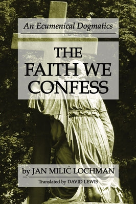 The Faith We Confess by Lochman, Jan Milic