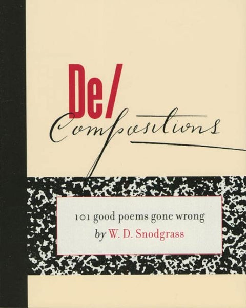 De/Compositions: 101 Good Poems Gone Wrong by Snodgrass, W. D.