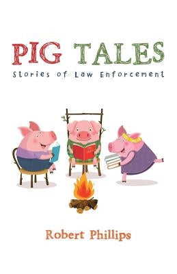 Pig Tales: Stories of Law Enforcement by Phillips, Robert