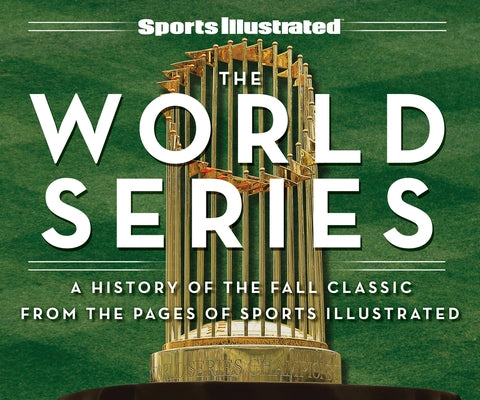 Sports Illustrated the World Series: A History of the Fall Classic from the Pages of Sports Illustrated by The Editors of Sports Illustrated