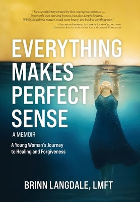 Everything Makes Perfect Sense: A Young Woman's Journey to Healing and Forgiveness by Langdale, Brinn