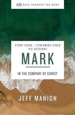 Mark Bible Study Guide Plus Streaming Video: In the Company of Christ by Manion, Jeff