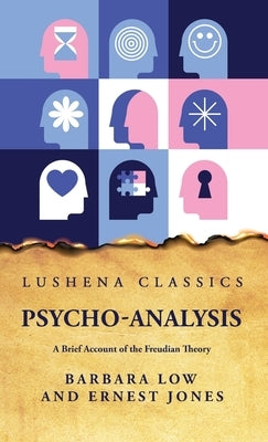Psycho-Analysis A Brief Account of the Freudian Theory by Barbara Low and Ernest Jones