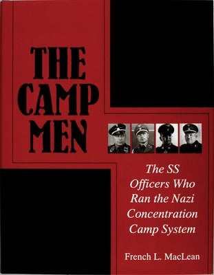 The Camp Men: The SS Officers Who Ran the Nazi Concentration Camp System by MacLean, French L.