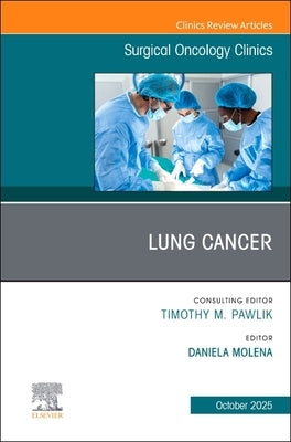 Lung Cancer, an Issue of Surgical Oncology Clinics of North America: Volume 34-4 by Molena, Daniela
