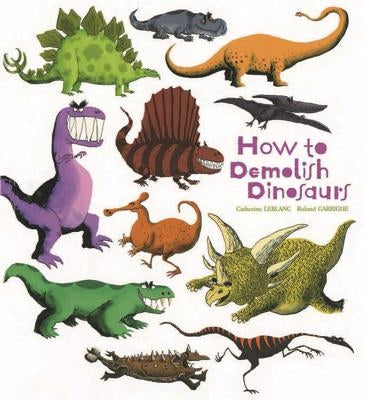 How to Demolish Dinosaurs by LeBlanc, Catherine