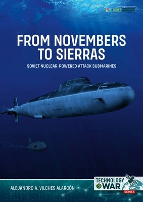 From Novembers to Sierras: Soviet Nuclear-Powered Attack Submarines by Vilches AlarcÃ³n, Alejandro A.