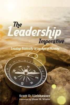 The Leadership Imperative: Leading Biblically in an Age of Fluidity by Liebhauser, Scott D.