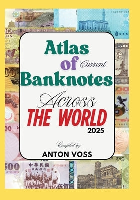 Atlas of Current Banknotes Across The World: 2025 by Voss, Anton