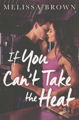If You Can't Take the Heat by Brown, Melissa