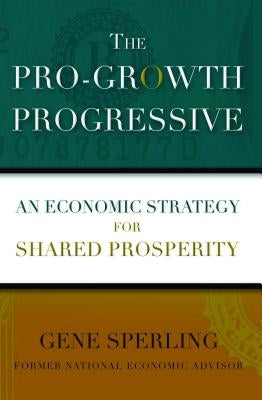 Pro-Growth Progressive: An Economic Strategy for Shared Prosperity by Sperling, Gene