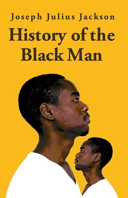 History Of The Black Man-Joseph Julius Jackson by Joseph Julius Jackson