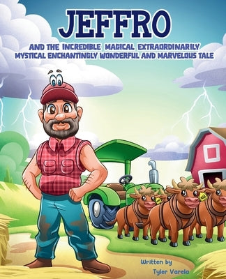 Jeffro and the Incredible Magical Extraordinarily Mystical Enchantingly Wonderful and Marvelous Tale by Varela, Tyler